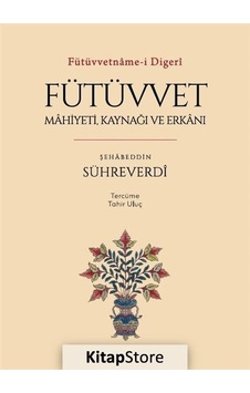 Fütüvvet: Mahiyeti Kaynağı ve Erkanı - Fütüvvetname - i Digeri - Şehabeddin Sühreverdi - İber Yayınları Fütüvvet: Mahiyeti Kaynağı ve Erkanı - Fütüvvetname - i Digeri - Şehabeddin Sühreverdi - İber Yayınları