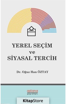 Yerel Seçim ve Siyasal Tercih - Oğuz Han Öztay - Astana Yayınları