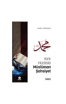 Kırk Hadisle Müslüman Şahsiyet / Prof. Dr. Ahmet Ağırakça Kırk Hadisle Müslüman Şahsiyet / Prof. Dr. Ahmet Ağırakça