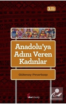 Anadolu'ya Adını Veren Kadınlar / Gülenay Pınarbaşı