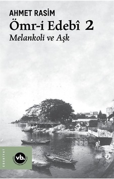 Ömr-i Edebi 2 - Melankoli ve Aşk - Ahmet Rasim - VakıfBank Kültür Yayınları Ömr-i Edebi 2 - Melankoli ve Aşk - Ahmet Rasim - VakıfBank Kültür Yayınları