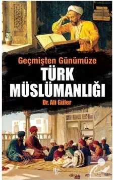 Geçmişten Günümüze Türk Müslümanlığı / Dr. Ali Güler 9786257468589
