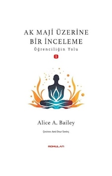 Ak Maji Üzerine Bir İnceleme / Alice A. Bailey Ak Maji Üzerine Bir İnceleme / Alice A. Bailey