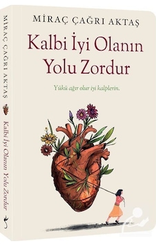 Kalbi İyi Olanın Yolu Zordur / Miraç Çağrı Aktaş Kalbi İyi Olanın Yolu Zordur / Miraç Çağrı Aktaş