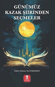 Günümüz Kazak Şiirinden Seçmeler / Mehmet Nuri Parmaksız Günümüz Kazak Şiirinden Seçmeler / Mehmet Nuri Parmaksız