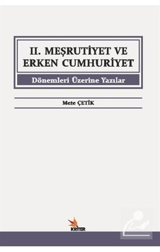 İkinci Meşrutiyet ve Erken Cumhuriyet Dönemleri Üzerine Yazılar - Mete Çetik - Kriter İkinci Meşrutiyet ve Erken Cumhuriyet Dönemleri Üzerine Yazılar - Mete Çetik - Kriter