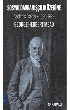 Sosyal Davranışçılık Üzerine - Seçilmiş Eserler 1896 - 1929 - George Herbert Mead - Kabalcı Yayınevi Sosyal Davranışçılık Üzerine - Seçilmiş Eserler 1896 - 1929 - George Herbert Mead - Kabalcı Yayınevi