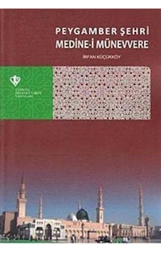 Peygamber Şehri Medine-i Münevvere - İrfan Küçükköy - Türkiye Diyanet Vakfı Yayınları