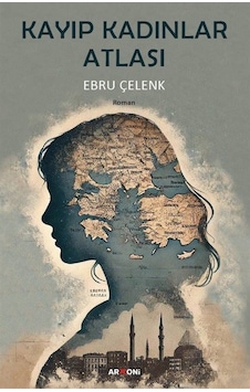 Kayıp Kadınlar Atlası / Ebru Çelenk Kayıp Kadınlar Atlası / Ebru Çelenk