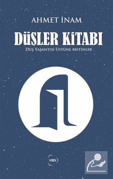 Düşler Kitabı & Düş Yaşantısı Üstüne Metinler / Ahmet İnam Düşler Kitabı & Düş Yaşantısı Üstüne Metinler / Ahmet İnam