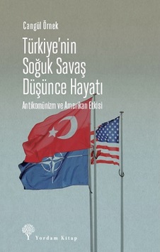 Türkiye'nin Soğuk Savaş Düşünce Hayatı: Antikomünizm ve Amerikan Etkisi - Cangül Örnek - Yordam Kitap