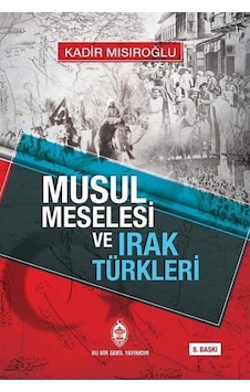 Musul Meselesi ve Irak Türkleri / Kadir Mısıroğlu Musul Meselesi ve Irak Türkleri / Kadir Mısıroğlu