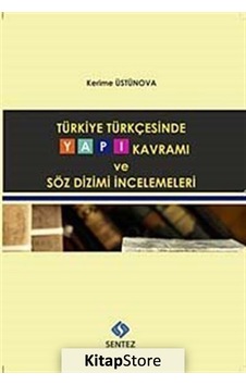 Türkiye Türkçesinde Yapı Kavramı ve Söz Dizimi İncelemeleri - Kerime Üstünova - Sentez Yayıncılık Türkiye Türkçesinde Yapı Kavramı ve Söz Dizimi İncelemeleri - Kerime Üstünova - Sentez Yayıncılık