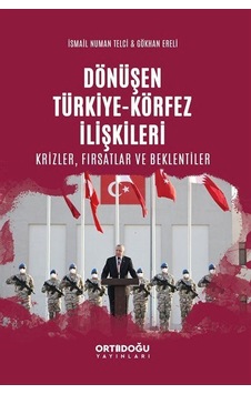 Dönüşen Türkiye - Körfez İlişkileri: Krizler - Fırsatlar ve Beklentiler - Gökhan Ereli - Ortadoğu Yayınları Dönüşen Türkiye - Körfez İlişkileri: Krizler - Fırsatlar ve Beklentiler - Gökhan Ereli - Ortadoğu Yayınları