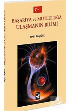 Başarıya ve Mutluluğa Ulaşmanın Bilimi - Rabi Baştürk - Arı Sanat Yayınevi Başarıya ve Mutluluğa Ulaşmanın Bilimi - Rabi Baştürk - Arı Sanat Yayınevi