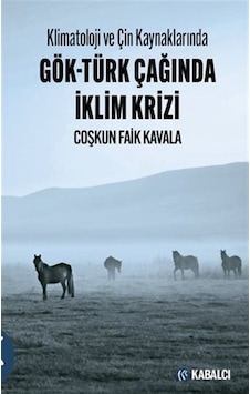 Klimatoloji ve Çin Kaynaklarında Gök - Türk Çağında İklim Krizi - Coşkun Faik Kavala - Kabalcı Yayınevi Klimatoloji ve Çin Kaynaklarında Gök - Türk Çağında İklim Krizi - Coşkun Faik Kavala - Kabalcı Yayınevi