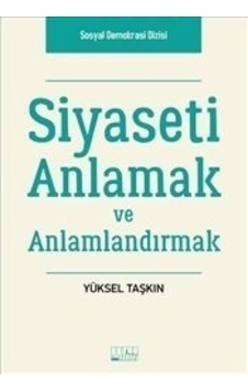Siyaseti Anlamak ve Anlamlandırmak - Yüksel Taşkın - Alabanda Siyaseti Anlamak ve Anlamlandırmak - Yüksel Taşkın - Alabanda