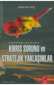 Dünden Bugüne Kıbrıs Sorunu ve Stratejik Yaklaşımlar - Süleyman Koç - IQ Kültür Sanat Yayıncılık Dünden Bugüne Kıbrıs Sorunu ve Stratejik Yaklaşımlar - Süleyman Koç - IQ Kültür Sanat Yayıncılık