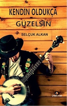 Kendin Oldukça Güzelsin - Selçuk Alkan - Çırağan Kitap
