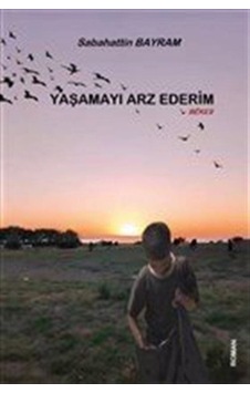 Yaşamayı Arz Ederim - Sabahattin Bayram - Platanus Publishing