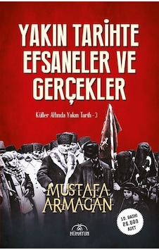 Yakın Tarihte Efsaneler ve Gerçekler - Küller Altında Yakın Tarih 3 - Mustafa Armağan - Hümayun Yayınları Yakın Tarihte Efsaneler ve Gerçekler - Küller Altında Yakın Tarih 3 - Mustafa Armağan - Hümayun Yayınları