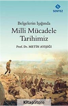 Belgelerin Işığında Milli Mücadele Tarihimiz - Metin Ayışığı - Sentez Yayıncılık Belgelerin Işığında Milli Mücadele Tarihimiz - Metin Ayışığı - Sentez Yayıncılık
