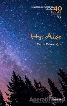 Hz. Aişe - Peygamberimiz'in İzinde 40 Sahabi 13 - Fatih Erkoçoğlu - Beyan Yayınları Hz. Aişe - Peygamberimiz'in İzinde 40 Sahabi 13 - Fatih Erkoçoğlu - Beyan Yayınları