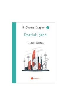 Dostluk Şehri - İlk Okuma Kitapları 3 / Burak Akbay Dostluk Şehri - İlk Okuma Kitapları 3 / Burak Akbay