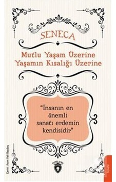 Mutlu Yaşam Üzerine Yaşamın Kısalığı Üzerine İnsanın En Önemli Sanat Eseri Kendisidir - Lucius Annaeus Seneca - Dorlion Yayınevi Mutlu Yaşam Üzerine Yaşamın Kısalığı Üzerine İnsanın En Önemli Sanat Eseri Kendisidir - Lucius Annaeus Seneca - Dorlion Yayınevi