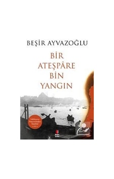 Bir Ateşpare Bin Yangın - Beşir Ayvazoğlu - Kapı Yayınları Bir Ateşpare Bin Yangın - Beşir Ayvazoğlu - Kapı Yayınları