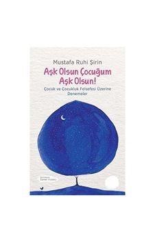 Aşk Olsun Çocuğum Aşk Olsun Çocuk Ve Çocukluk Felsefesi Üzerine Denemeler-mustafa R. Şirin Aşk Olsun Çocuğum Aşk Olsun Çocuk Ve Çocukluk Felsefesi Üzerine Denemeler-mustafa R. Şirin