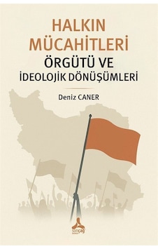 Halkın Mücahitleri Örgütü Ve İdeolojik Dönüşümleri / Deniz Caner Halkın Mücahitleri Örgütü Ve İdeolojik Dönüşümleri / Deniz Caner