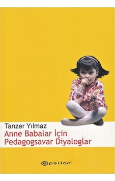 Anne Babalar İçin Pedagogsavar Diyaloglar - Tanzer Yılmaz - Epsilon Yayınevi Anne Babalar İçin Pedagogsavar Diyaloglar - Tanzer Yılmaz - Epsilon Yayınevi