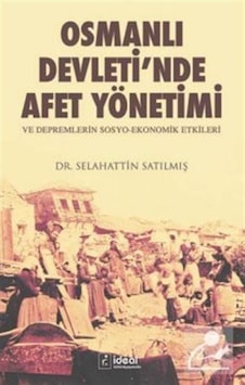 Osmanlı Devleti'nde Afet Yönetimi ve Depremlerin Sosyo Ekonomik Etkileri - Selahattin Satılmış - İdeal Kültür Yayıncılık Osmanlı Devleti'nde Afet Yönetimi ve Depremlerin Sosyo Ekonomik Etkileri - Selahattin Satılmış - İdeal Kültür Yayıncılık