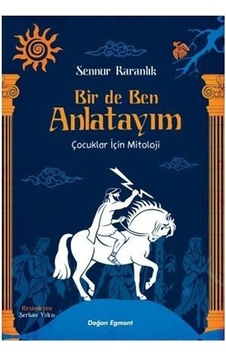 Bir de Ben Anlatayım - Çocuklar İçin Mitoloji - Sennur Karanlık - Doğan ve Egmont Yayıncılık Bir de Ben Anlatayım - Çocuklar İçin Mitoloji - Sennur Karanlık - Doğan ve Egmont Yayıncılık