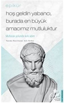 Epikür / Hoş Geldin Yabancı, Burada En Büyük Amacımız Mutluluk... 9786053119425