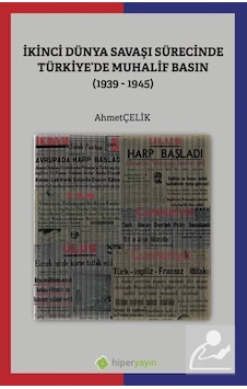 İkinci Dünya Savaşı Sürecinde Türkiye'de Muhalif Basın 1939 - 1945 - Ahmet Çelik - Hiperlink İkinci Dünya Savaşı Sürecinde Türkiye'de Muhalif Basın 1939 - 1945 - Ahmet Çelik - Hiperlink