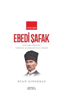 Ebedi Şafak - Atatürk Dönemi Türkiye Cumhuriyeti Tarihi - Ryan Gingeras - Mitra Ebedi Şafak - Atatürk Dönemi Türkiye Cumhuriyeti Tarihi - Ryan Gingeras - Mitra
