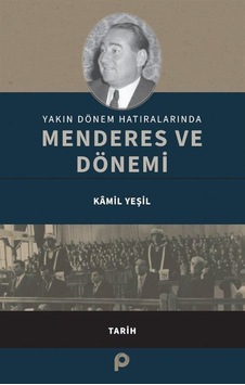Yakın Dönem Hatıralarında Menderes Ve Dönemi / Kamil Yeşil Yakın Dönem Hatıralarında Menderes Ve Dönemi / Kamil Yeşil