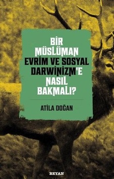 Bir Müslüman Evrim ve Sosyal Darwinizm'e Nasıl Bakmalı? - Atila Doğan - Beyan Yayınları Bir Müslüman Evrim ve Sosyal Darwinizm'e Nasıl Bakmalı? - Atila Doğan - Beyan Yayınları