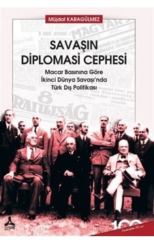 Savaşın Diplomasi Cephesi - Macar Basınına Göre İkinci Dünya Savaşı'nda Türk Dış Politikası - Müjdat Karagülmez - Sonçağ Yayınları Savaşın Diplomasi Cephesi - Macar Basınına Göre İkinci Dünya Savaşı'nda Türk Dış Politikası - Müjdat Karagülmez - Sonçağ Yayınları