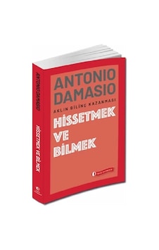 Hissetmek ve Bilmek - Aklın Bilinç Kazanması - Antonio R. Damasio - ODTÜ Yayıncılık Hissetmek ve Bilmek - Aklın Bilinç Kazanması - Antonio R. Damasio - ODTÜ Yayıncılık