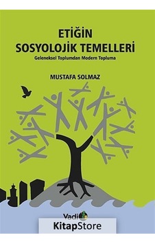 Etiğin Sosyolojik Temelleri / Mustafa Solmaz Etiğin Sosyolojik Temelleri / Mustafa Solmaz