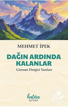 Dağın Ardında Kalanlar Giresun Dergisi Yazıları / Mehmet İpek Dağın Ardında Kalanlar Giresun Dergisi Yazıları / Mehmet İpek