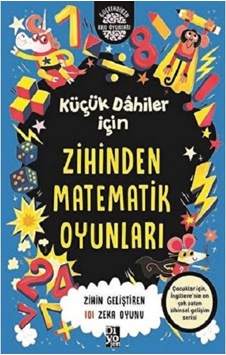 Küçük Dahiler İçin Zihinden Matematik Oyunları: Zihin Geliştiren 101 Zeka Oyunu Küçük Dahiler İçin Zihinden Matematik Oyunları: Zihin Geliştiren 101 Zeka Oyunu