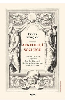 Arkeoloji Sözlüğü: Geniş Kapsamlı Açıklamalı Temel Başvuru Kaynağı: Terimler, Çizimler, Fotoğraflar, Tanrılar Çizelgesi, Krallar Ve İmparatorlar, Antik Haritalar