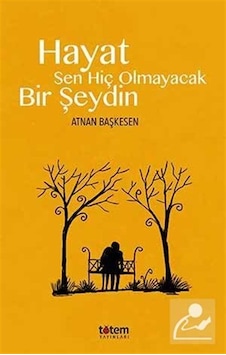 Hayat Sen Hiç Olmayacak Bir Şeydin - Atnan Başkesen - Totem