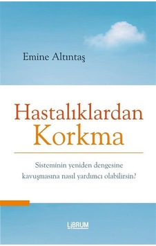 Hastalıklardan Korkma / Emine Altıntaş Hastalıklardan Korkma / Emine Altıntaş