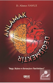 Anlamak Değişmektir - Duygu Düşünce ve Davranışların Yönetilebilmesi - D. Ahmet Yavuz - Gece Kitaplığı Anlamak Değişmektir - Duygu Düşünce ve Davranışların Yönetilebilmesi - D. Ahmet Yavuz - Gece Kitaplığı