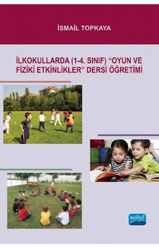 İlkokullarda (1-4. Sınıf) Oyun ve Fiziki Etkinlikler Dersi Öğretimi - İsmail Topkaya - Nobel Akademik Yayıncılık İlkokullarda (1-4. Sınıf) Oyun ve Fiziki Etkinlikler Dersi Öğretimi - İsmail Topkaya - Nobel Akademik Yayıncılık